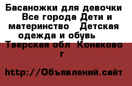 Басаножки для девочки - Все города Дети и материнство » Детская одежда и обувь   . Тверская обл.,Конаково г.